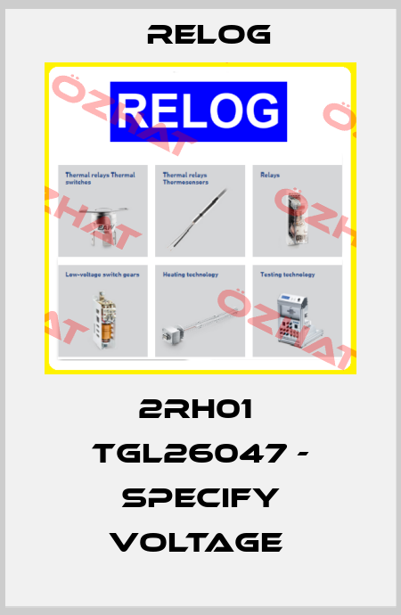 2RH01  TGL26047 - SPECIFY VOLTAGE  Relog