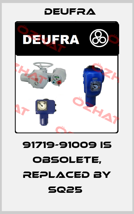 91719-91009 is obsolete, replaced by SQ25  Deufra