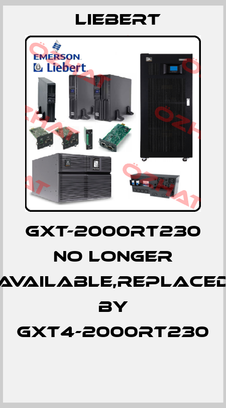 GXT-2000RT230 no longer available,replaced by GXT4-2000RT230  Liebert