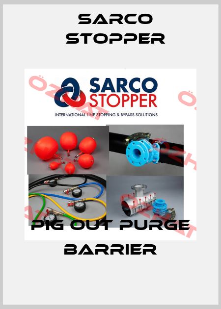 PIG OUT PURGE BARRIER Sarco Stopper